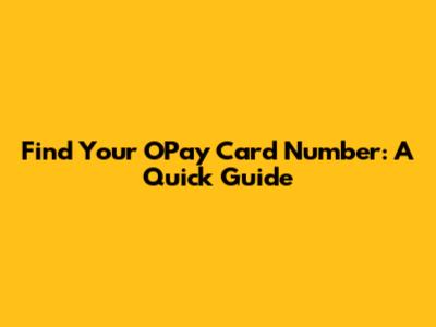 Find Your OPay Card Number: A Quick Guide