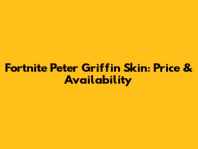 Fortnite Peter Griffin Skin: Price & Availability