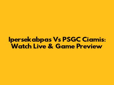Ipersekabpas Vs PSGC Ciamis: Watch Live & Game Preview