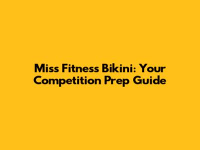 Miss Fitness Bikini: Your Competition Prep Guide