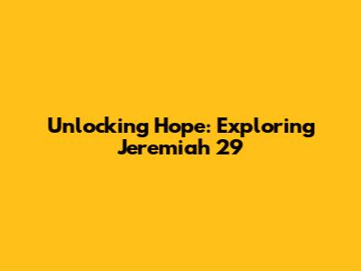 Unlocking Hope: Exploring Jeremiah 29