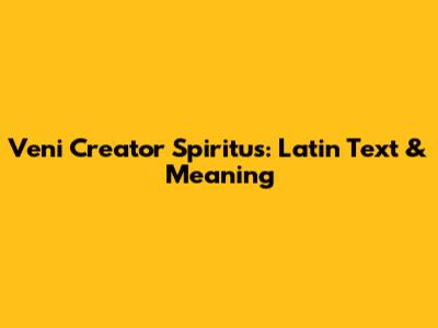 Veni Creator Spiritus: Latin Text & Meaning